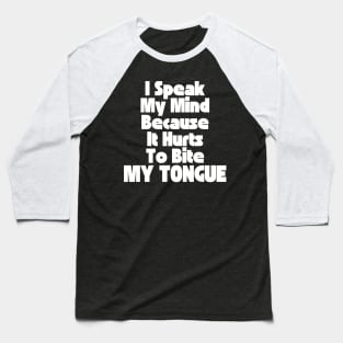 I Speak My Mind Because It Hurts To Bite My Tongue. Funny Sarcastic Quote. Baseball T-Shirt